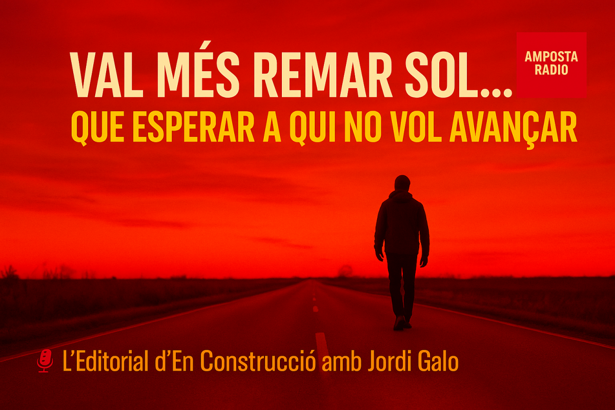 L’EDITORIAL D’EN CONSTRUCCIÓ amb Jordi Galo "Val més remar sol... que ofegar-te en companyia de qui no vol sortir de l’aigua.