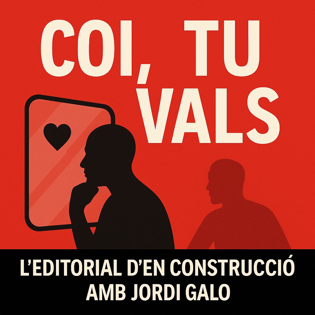 L’EDITORIAL D’EN CONSTRUCCIÓ amb Jordi Galo "No esperis que et validin. Tu vals.