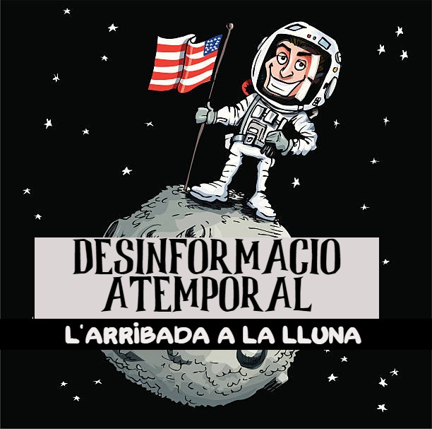 DESINFORMACIÓ ATEMPORAL: L’HOME ARRIBA A LA LLUNA