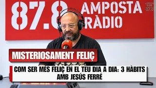 COM SER MÉS FELIÇ EN EL TEU DIA A DIA: 3 HÀBITS AMB JESÚS FERRE