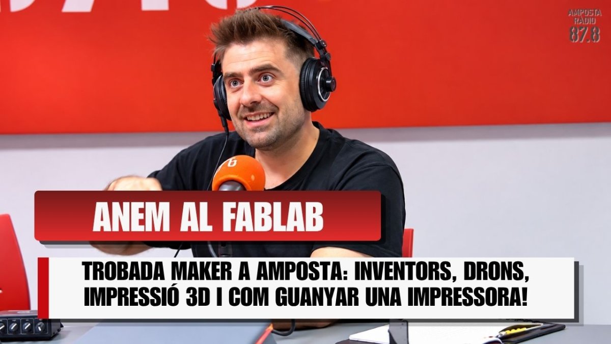 TROBADA MAKER A AMPOSTA: INVENTORS, DRONS, IMPRESSIÓ 3D I COM GUANYAR UNA IMPRESSORA
